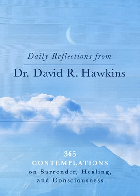 Daily Reflections from Dr. David R. Hawkins: 365 Contemplations on Surrender, Healing, and Consciousness by Hawkins, David R.