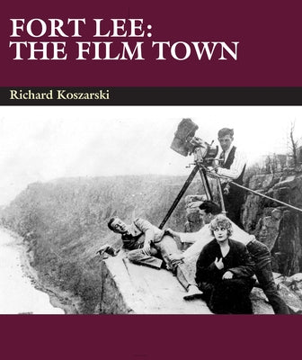 Fort Lee: The Film Town (1904-2004) by Koszarski, Richard