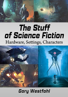 The Stuff of Science Fiction: Hardware, Settings, Characters by Westfahl, Gary