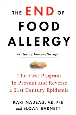 The End of Food Allergy: The First Program to Prevent and Reverse a 21st Century Epidemic by Nadeau, Kari