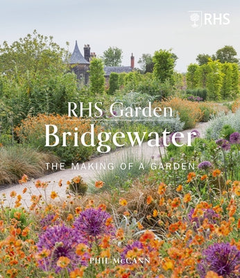 Rhs Garden Bridgewater: The Making of a Garden by Royal Horticultural Society