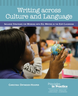 Writing Across Culture and Language: Inclusive Strategies for Working with Ell Writers in the Ela Classroom by Ortmeier-Cooper, Christina