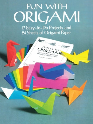 Fun with Origami: 17 Easy-To-Do Projects and 24 Sheets of Origami Paper by Dover Publications Inc