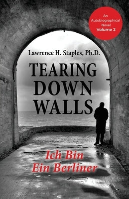 Tearing Down Walls: Ich Bin Ein Berliner by Staples, Lawrence H.