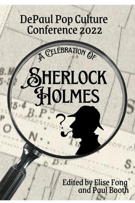 A Celebration of Sherlock Holmes: DePaul Pop Culture Conference 2022 by Fong, Elise