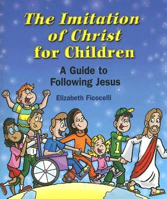 The Imitation of Christ for Children: A Guide to Following Jesus by Ficocelli, Elizabeth