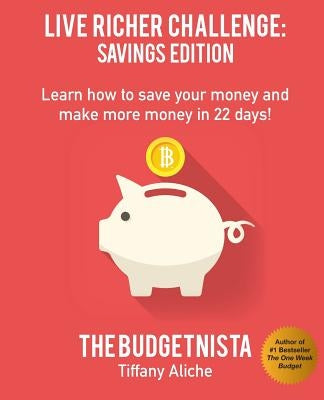 Live Richer Challenge: Savings Edition: Learn how to save your money and make more money in 22 days! by Aliche, Tiffany The Budgetnista