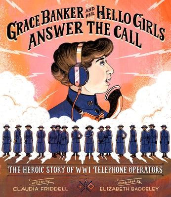 Grace Banker and Her Hello Girls Answer the Call: The Heroic Story of Wwi Telephone Operators by Friddell, Claudia