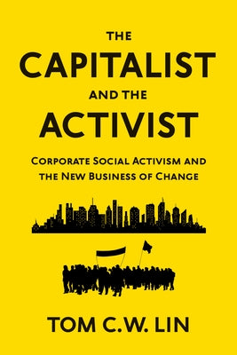 The Capitalist and the Activist: Corporate Social Activism and the New Business of Change by Lin, Tom C. W.