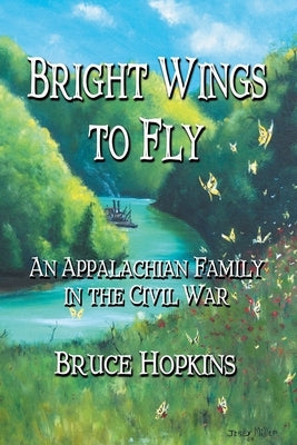 Bright Wings to Fly: An Appalachian Family in the Civil War by Hopkins, Bruce