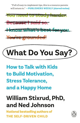 What Do You Say?: How to Talk with Kids to Build Motivation, Stress Tolerance, and a Happy Home by Stixrud, William