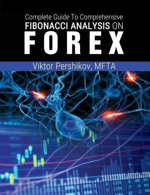 The Complete Guide To Comprehensive Fibonacci Analysis on FOREX by Pershikov, Mfta Viktor