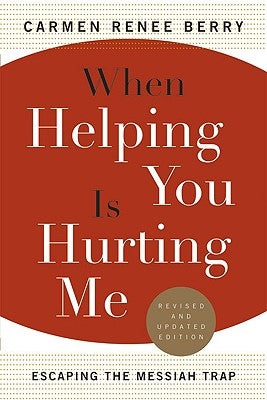 When Helping You Is Hurting Me: Escaping the Messiah Trap by Berry, Carmen Renee