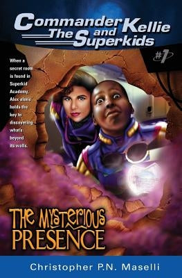(commander Kellie and the Superkids' Adventures #1) the Mysterious Presence by Maselli, Christopher P. N.