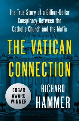 The Vatican Connection: The True Story of a Billion-Dollar Conspiracy Between the Catholic Church and the Mafia by Hammer, Richard