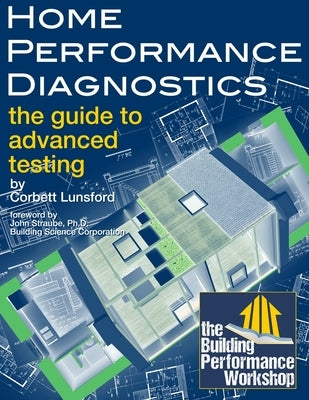 Home Performance Diagnostics: the Guide to Advanced Testing by Lunsford, Corbett