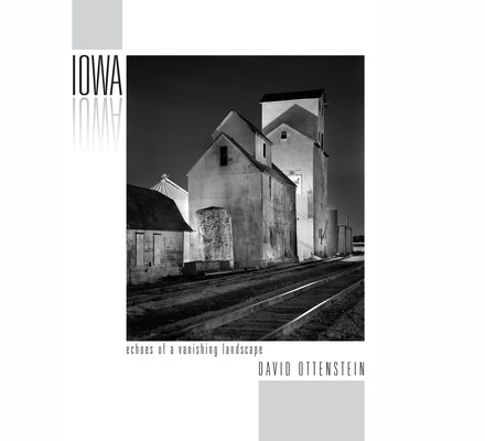 Iowa: Echoes of a Vanishing Landscape: Photographs 2004 - 2016 by Ottenstein, David