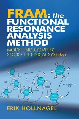 Fram: The Functional Resonance Analysis Method: Modelling Complex Socio-Technical Systems by Hollnagel, Erik