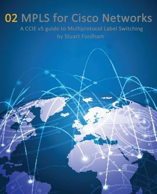 MPLS for Cisco Networks: A CCIE v5 guide to Multiprotocol Label Switching by Fordham, Stuart D.