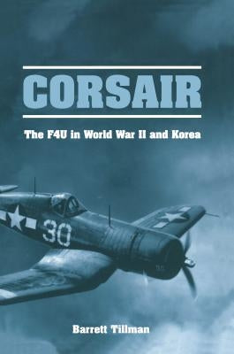 Corsair: The F4U in World War II and Korea by Tillman, Barrett