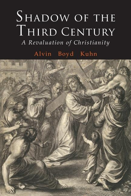 Shadow of the Third Century: A Revaluation of Christianity by Kuhn, Alvin Boyd