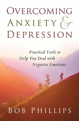 Overcoming Anxiety and Depression: Practical Tools to Help You Deal with Negative Emotions by Phillips, Bob