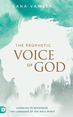 The Prophetic Voice of God by Vawser, Lana