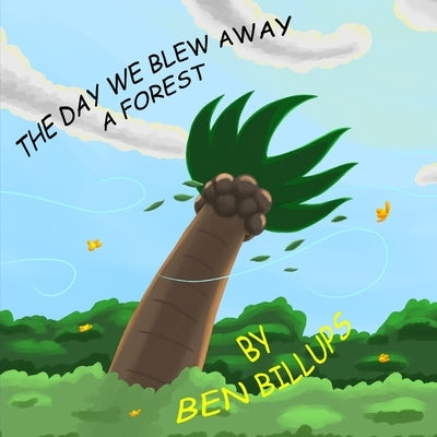 The Day We Blew Away A Forest by Billups, Ben Jamar