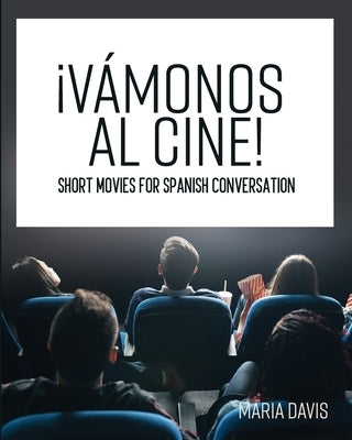 ¡Vámonos al cine!: Short Movies for Spanish Conversation by Davis, Maria