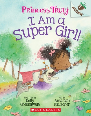 I Am a Super Girl!: An Acorn Book (Princess Truly #1): Volume 1 by Greenawalt, Kelly