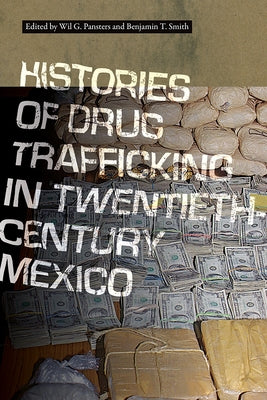 Histories of Drug Trafficking in Twentieth-Century Mexico by Pansters, Wil G.