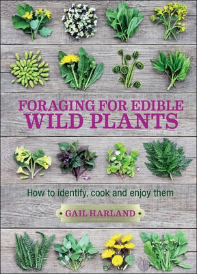 Foraging for Edible Wild Plants: How to Identify, Cook and Enjoy Them by Harland, Gail
