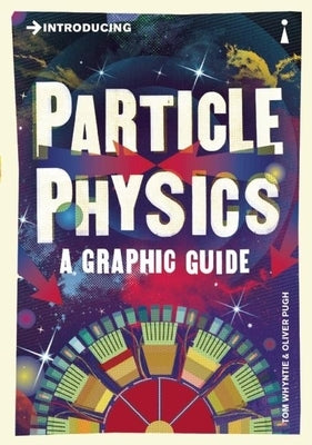 Introducing Particle Physics: A Graphic Guide by Whyntie, Tom