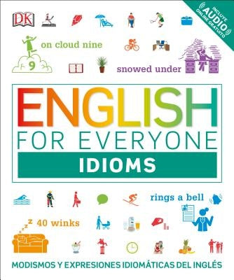 English for Everyone: Idioms: Modismos and Expresiones Idomáticas Dle Inglés by DK