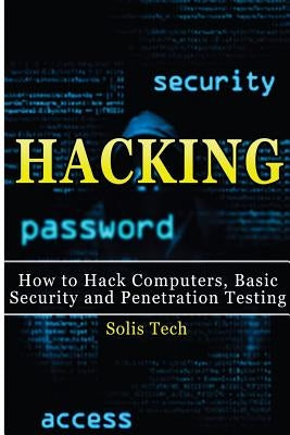 Hacking: How to Hack Computers, Basic Security and Penetration Testing by Tech, Solis