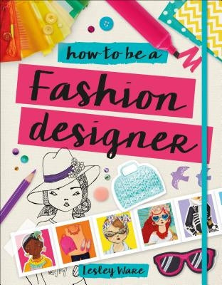 How to Be a Fashion Designer by Ware, Lesley