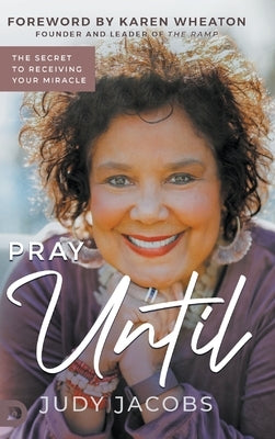 Pray Until: The Secret to Receiving Your Miracle by Jacobs, Judy