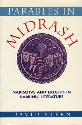 Parables in Midrash: Narrative and Exegesis in Rabbinic Literature by Stern, David