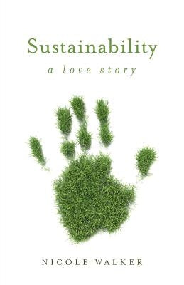 Sustainability: A Love Story by Walker, Nicole