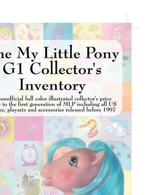 The My Little Pony G1 Collector's Inventory: An Unofficial Full Color Illustrated Collector's Price Guide to the First Generation of Mlp Including All by Hayes, Summer