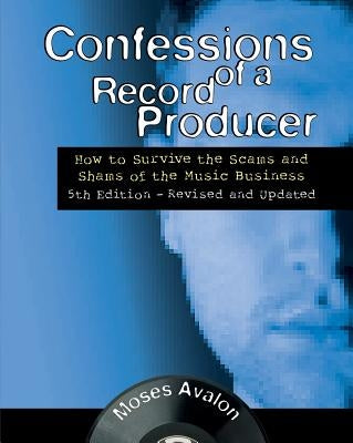 Confessions of a Record Producer: How to Survive the Scams and Shams of the Music Business by Avalon, Moses