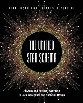 The Unified Star Schema: An Agile and Resilient Approach to Data Warehouse and Analytics Design by Inmon, Bill