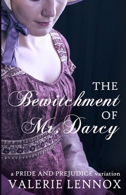 The Bewitchment of Mr. Darcy: a Pride and Prejudice variation by Lennox, Valerie