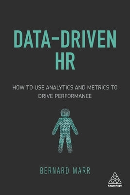 Data-Driven HR: How to Use Analytics and Metrics to Drive Performance by Marr, Bernard