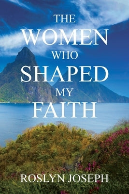 The Women Who Shaped My Faith by Joseph, Roslyn