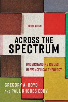 Across the Spectrum: Understanding Issues in Evangelical Theology by Boyd, Gregory A.