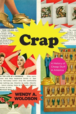 Crap: A History of Cheap Stuff in America by Woloson, Wendy A.