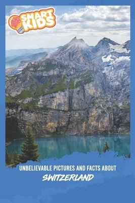 Unbelievable Pictures and Facts About Switzerland by Greenwood, Olivia