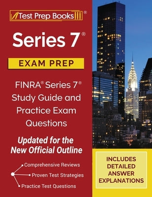 Series 7 Exam Prep: FINRA Series 7 Study Guide and Practice Exam Questions [Updated for the New Official Outline] by Tpb Publishing