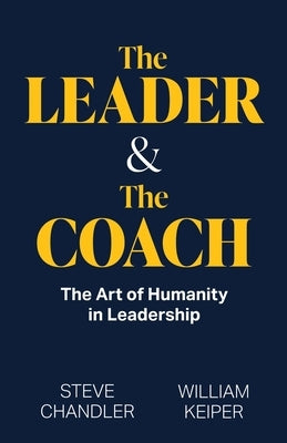 The Leader and The Coach: The Art of Humanity in Leadership by Keiper, William